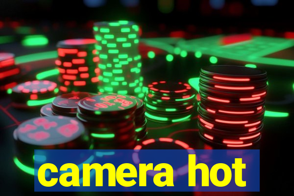 camera hot